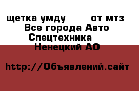 щетка умду-80.82 от мтз  - Все города Авто » Спецтехника   . Ненецкий АО